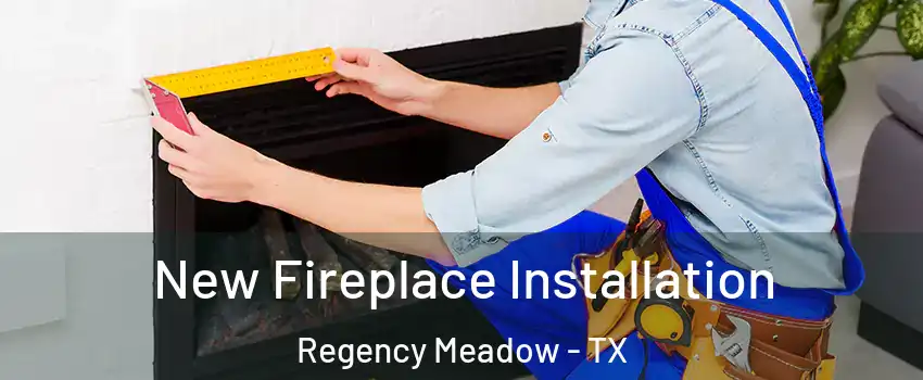 New Fireplace Installation Regency Meadow - TX