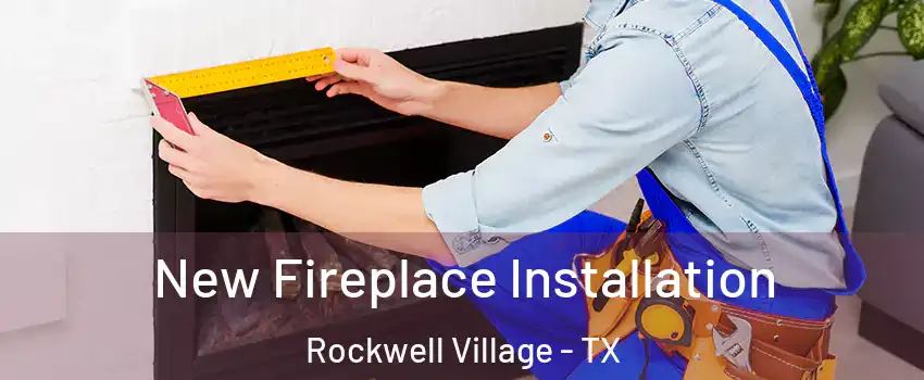 New Fireplace Installation Rockwell Village - TX