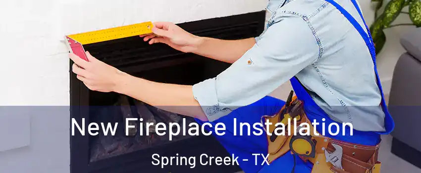 New Fireplace Installation Spring Creek - TX