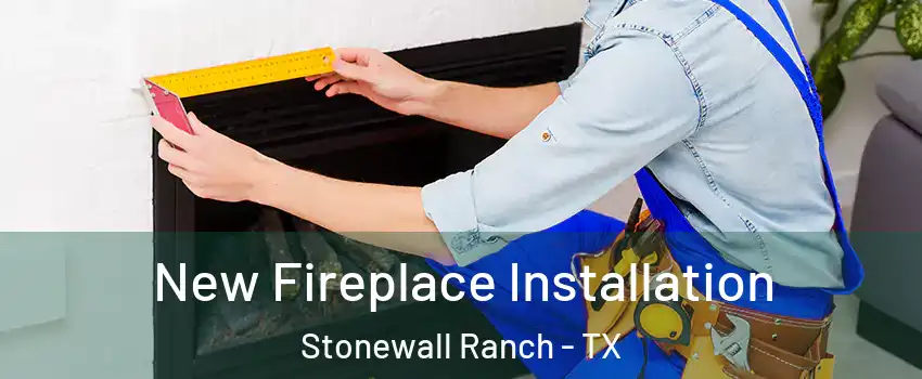 New Fireplace Installation Stonewall Ranch - TX