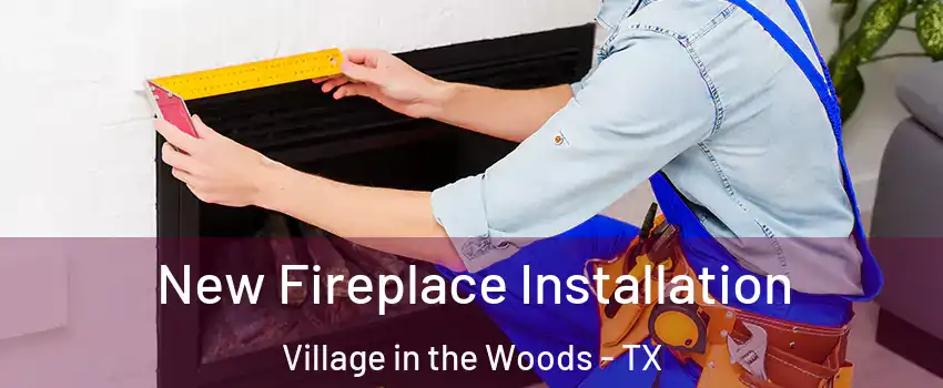 New Fireplace Installation Village in the Woods - TX