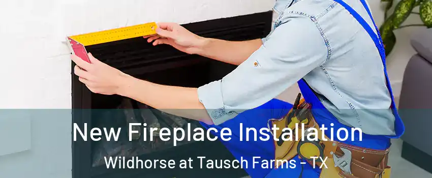 New Fireplace Installation Wildhorse at Tausch Farms - TX