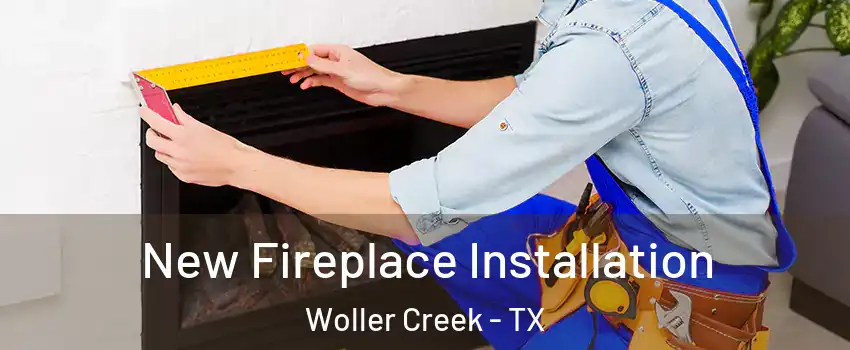 New Fireplace Installation Woller Creek - TX