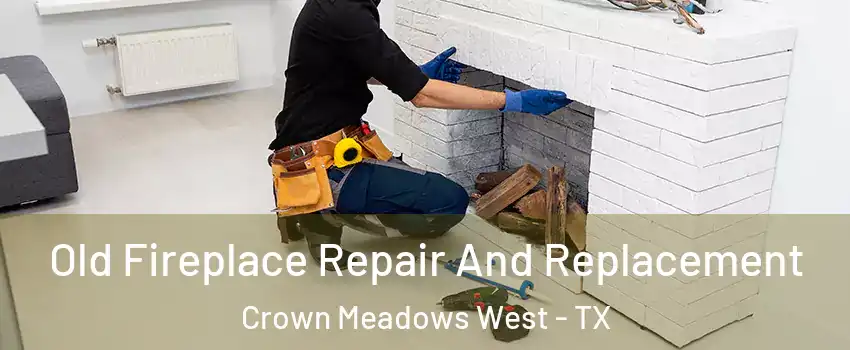 Old Fireplace Repair And Replacement Crown Meadows West - TX