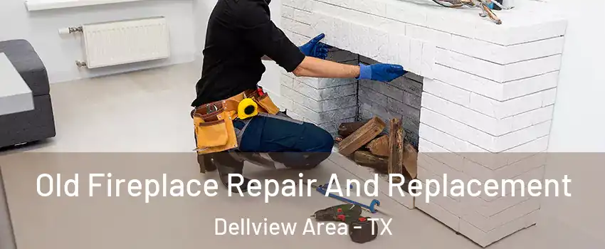 Old Fireplace Repair And Replacement Dellview Area - TX