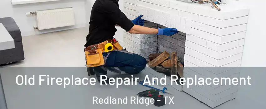 Old Fireplace Repair And Replacement Redland Ridge - TX