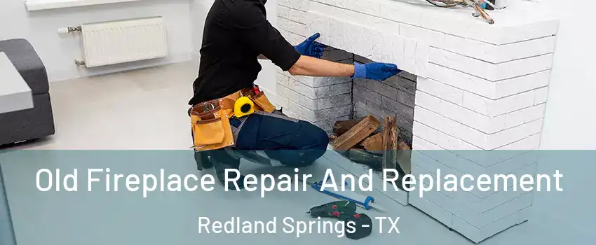 Old Fireplace Repair And Replacement Redland Springs - TX