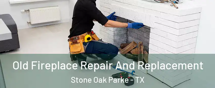 Old Fireplace Repair And Replacement Stone Oak Parke - TX