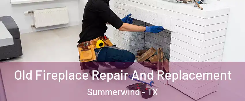 Old Fireplace Repair And Replacement Summerwind - TX