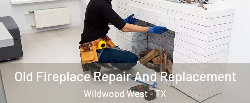 Old Fireplace Repair And Replacement Wildwood West - TX