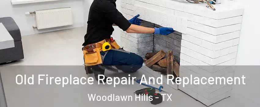 Old Fireplace Repair And Replacement Woodlawn Hills - TX