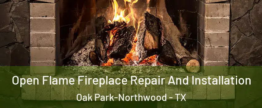 Open Flame Fireplace Repair And Installation Oak Park-Northwood - TX