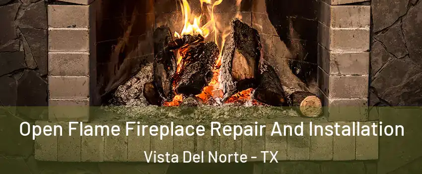 Open Flame Fireplace Repair And Installation Vista Del Norte - TX