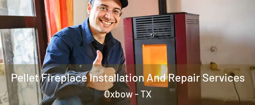 Pellet Fireplace Installation And Repair Services Oxbow - TX