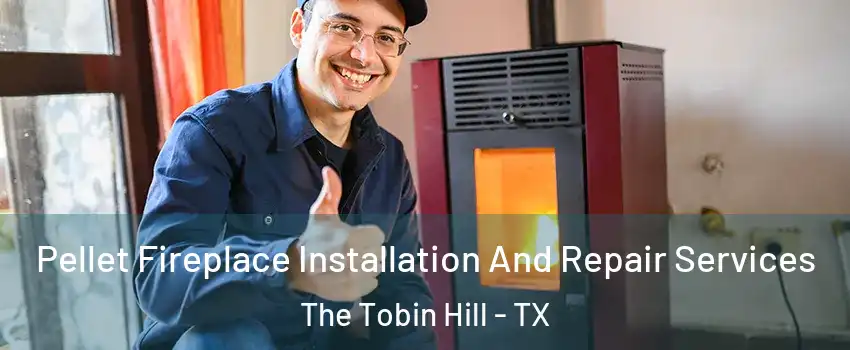 Pellet Fireplace Installation And Repair Services The Tobin Hill - TX