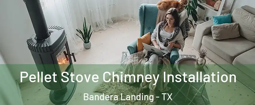 Pellet Stove Chimney Installation Bandera Landing - TX