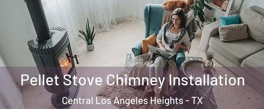 Pellet Stove Chimney Installation Central Los Angeles Heights - TX