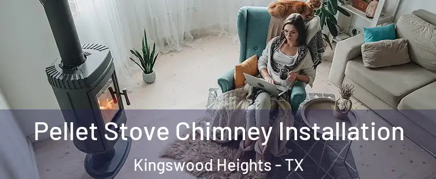 Pellet Stove Chimney Installation Kingswood Heights - TX