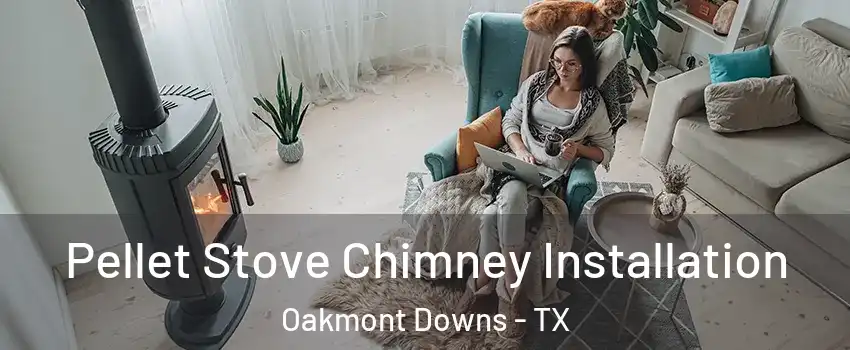 Pellet Stove Chimney Installation Oakmont Downs - TX