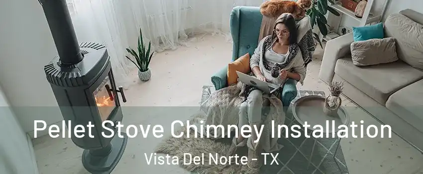 Pellet Stove Chimney Installation Vista Del Norte - TX