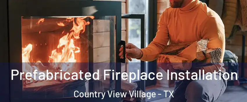 Prefabricated Fireplace Installation Country View Village - TX