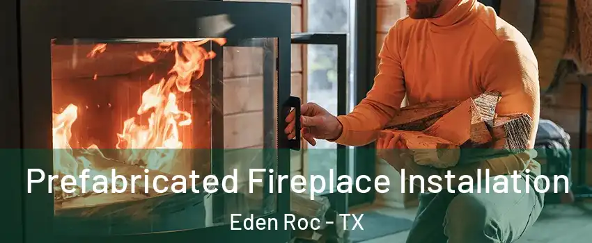 Prefabricated Fireplace Installation Eden Roc - TX