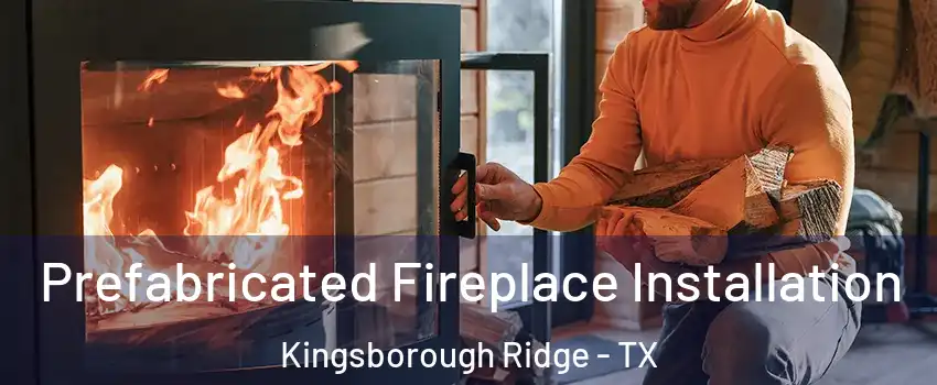 Prefabricated Fireplace Installation Kingsborough Ridge - TX