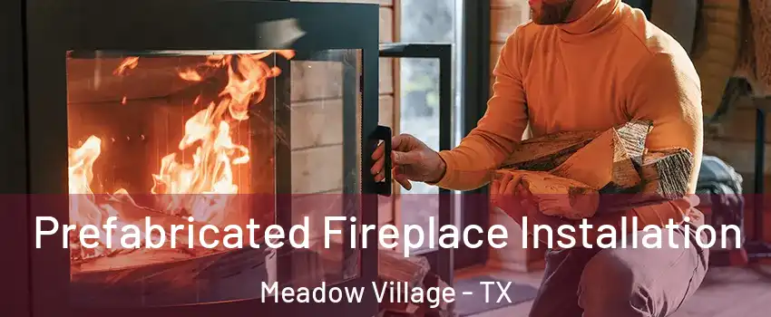 Prefabricated Fireplace Installation Meadow Village - TX