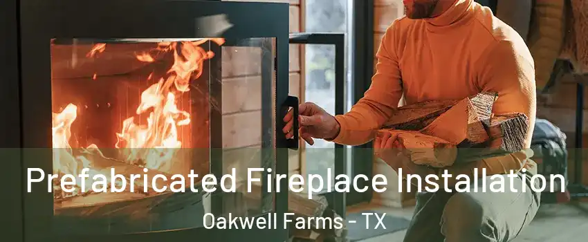 Prefabricated Fireplace Installation Oakwell Farms - TX