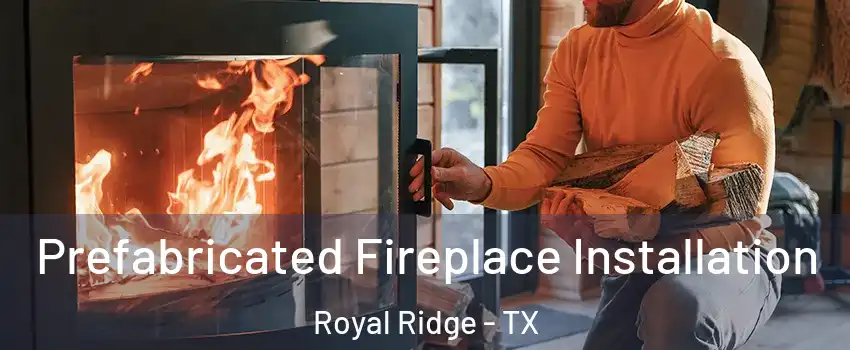 Prefabricated Fireplace Installation Royal Ridge - TX