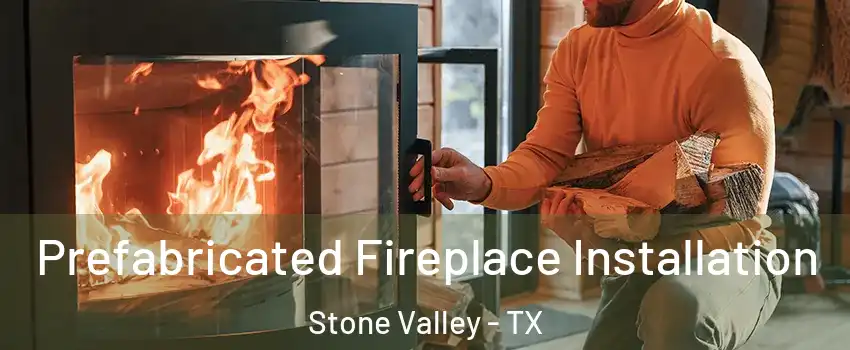 Prefabricated Fireplace Installation Stone Valley - TX