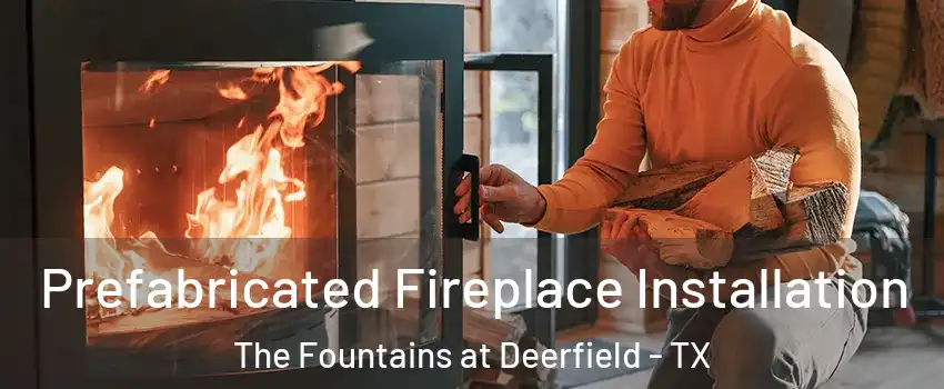 Prefabricated Fireplace Installation The Fountains at Deerfield - TX