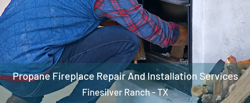 Propane Fireplace Repair And Installation Services Finesilver Ranch - TX