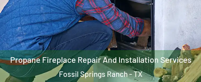 Propane Fireplace Repair And Installation Services Fossil Springs Ranch - TX