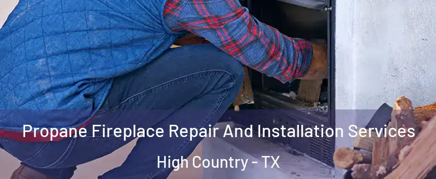 Propane Fireplace Repair And Installation Services High Country - TX