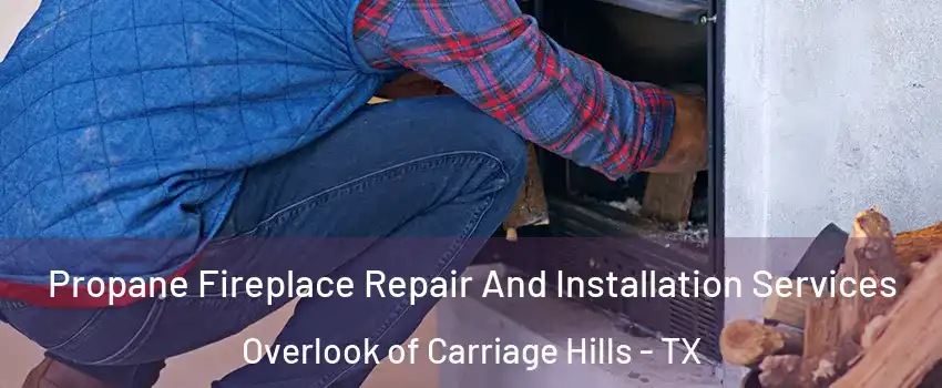 Propane Fireplace Repair And Installation Services Overlook of Carriage Hills - TX