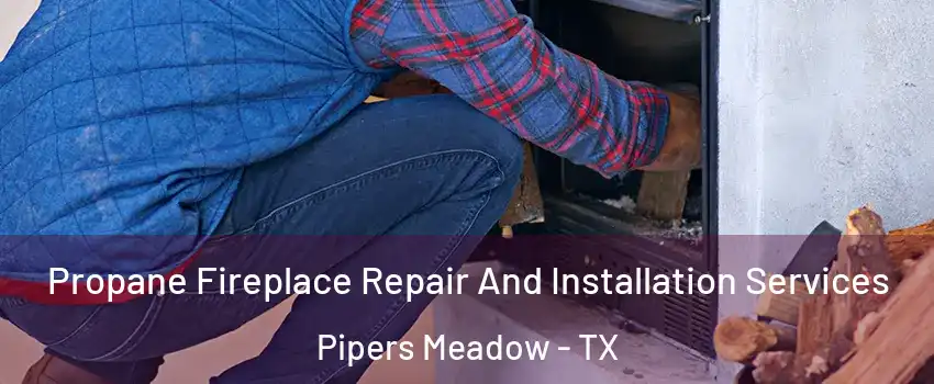 Propane Fireplace Repair And Installation Services Pipers Meadow - TX