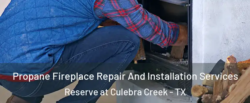 Propane Fireplace Repair And Installation Services Reserve at Culebra Creek - TX