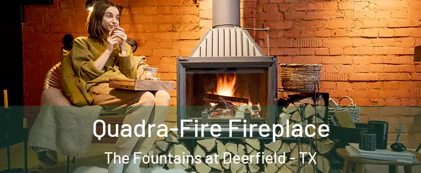 Quadra-Fire Fireplace The Fountains at Deerfield - TX