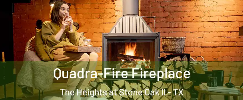 Quadra-Fire Fireplace The Heights at Stone Oak II - TX