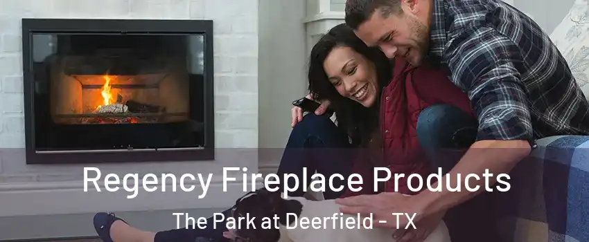 Regency Fireplace Products The Park at Deerfield - TX