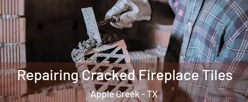 Repairing Cracked Fireplace Tiles Apple Creek - TX