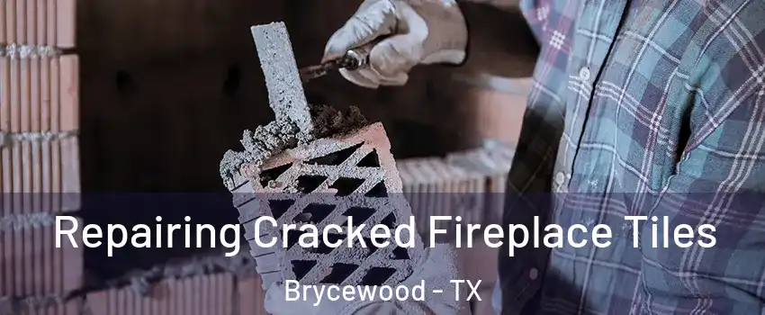 Repairing Cracked Fireplace Tiles Brycewood - TX