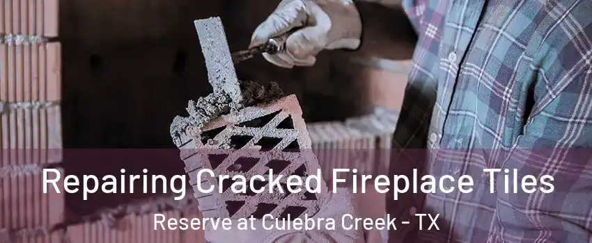 Repairing Cracked Fireplace Tiles Reserve at Culebra Creek - TX