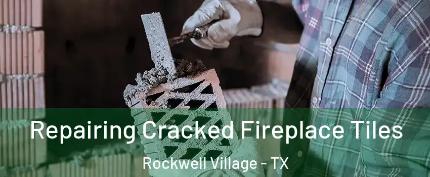 Repairing Cracked Fireplace Tiles Rockwell Village - TX