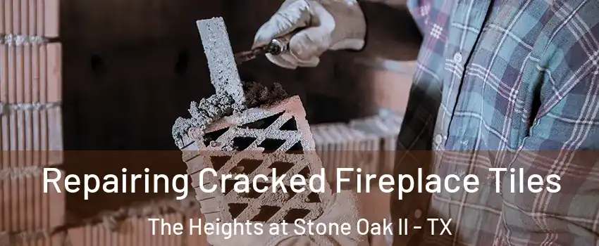 Repairing Cracked Fireplace Tiles The Heights at Stone Oak II - TX