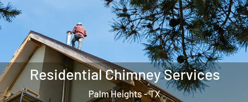 Residential Chimney Services Palm Heights - TX