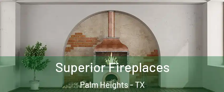 Superior Fireplaces Palm Heights - TX