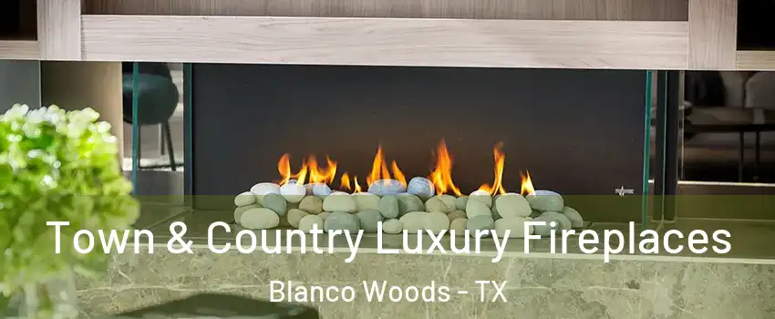 Town & Country Luxury Fireplaces Blanco Woods - TX