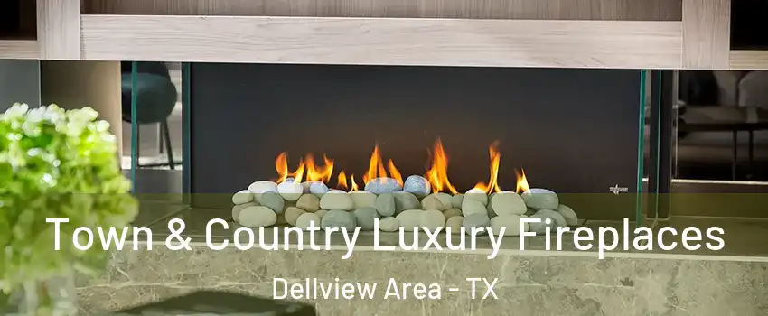 Town & Country Luxury Fireplaces Dellview Area - TX